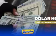 Precio del DLAR HOY, viernes 22 de agosto: Conoce el tipo de cambio para la compra y venta en Per